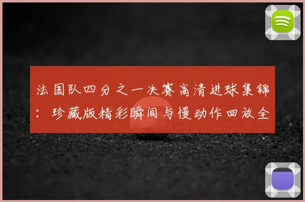 法国队四分之一决赛高清进球集锦：珍藏版精彩瞬间与慢动作回放全解析